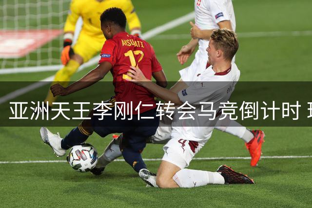亚洲天王李刚仁转会马竞倒计时 球衣销量已现井喷式增长