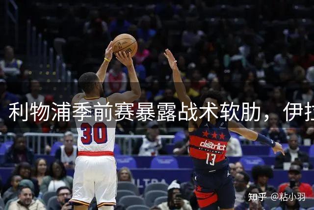 利物浦季前赛暴露战术软肋，伊拉奥拉改革之路任重道远