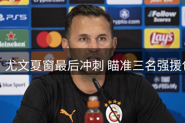 尤文夏窗最后冲刺 瞄准三名强援包括曼联射手