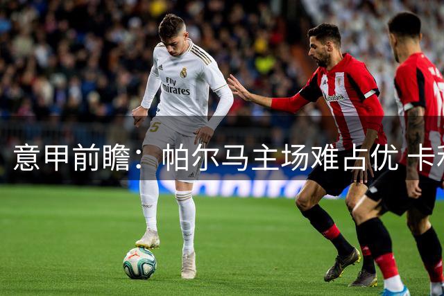 意甲前瞻：帕尔马主场难占优 卡利亚里有望取分