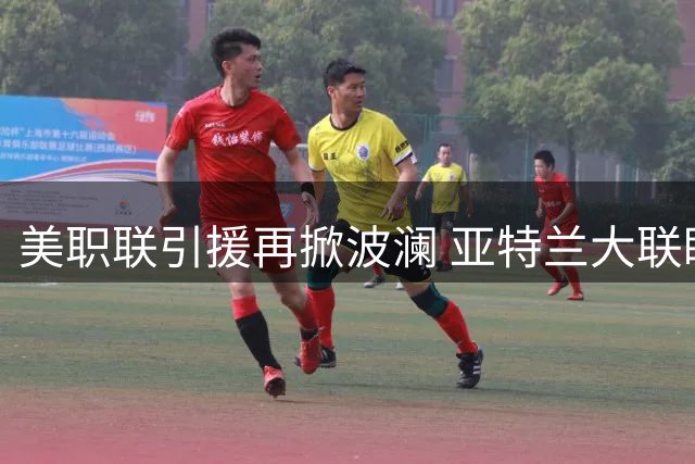 美职联引援再掀波澜 亚特兰大联瞄准前红军锋霸努涅斯