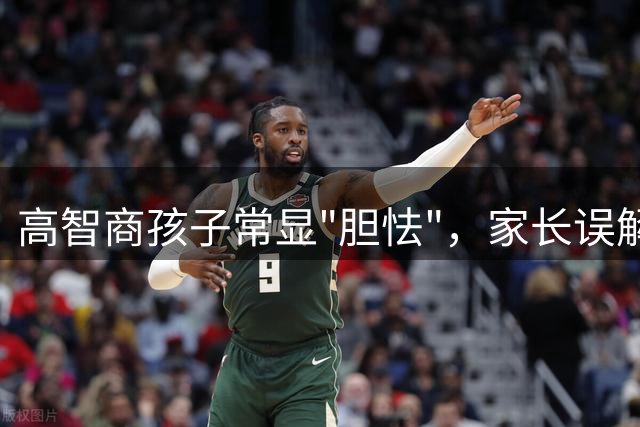 高智商孩子常显"胆怯"，家长误解阻碍天赋发展