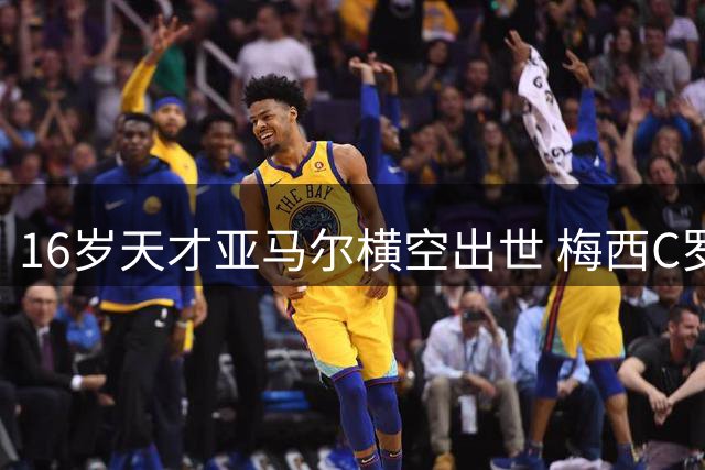 16岁天才亚马尔横空出世 梅西C罗未竟之梦被他提前实现