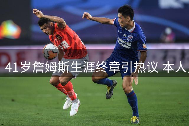 41岁詹姆斯生涯终章引热议 本人火速回应退役传闻透露关键信息