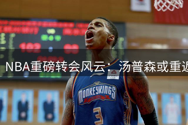 NBA重磅转会风云：汤普森或重返洛杉矶，湖人成最新潜在下家